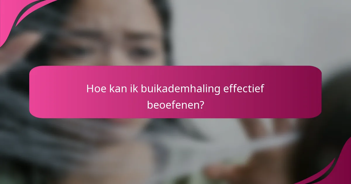 Hoe kan ik buikademhaling effectief beoefenen?