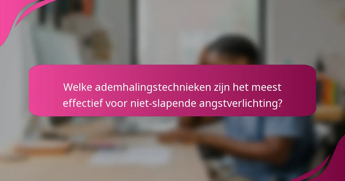 Welke ademhalingstechnieken zijn het meest effectief voor niet-slapende angstverlichting?