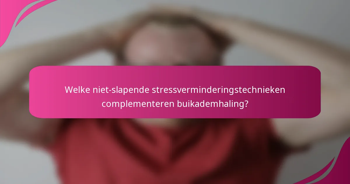 Welke niet-slapende stressverminderingstechnieken complementeren buikademhaling?